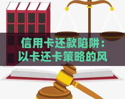 信用卡还款陷阱：以卡还卡策略的风险与应对方法