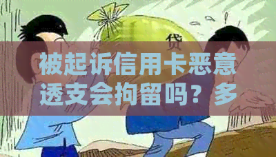 被起诉信用卡恶意透支会拘留吗？多久？怎么办？