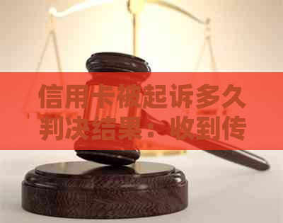 信用卡被起诉多久判决结果：收到传票后多久会有判决结果？