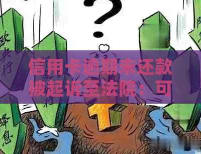 信用卡逾期未还款被起诉至法院：可能面临的后果与应对策略