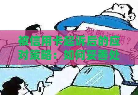 被信用卡起诉后的应对策略：如何妥善处理？