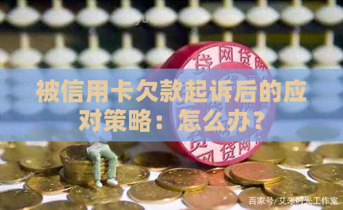 被信用卡欠款起诉后的应对策略：怎么办？