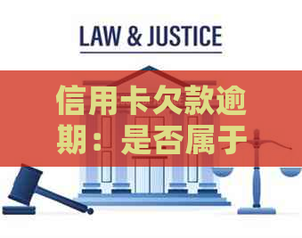 信用卡欠款逾期：是否属于民事案件还是刑事纠纷，法院如何处理？