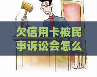 欠信用卡被民事诉讼会怎么样：处理流程、后果及可能的拘留情况