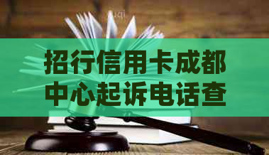 招行信用卡成都中心起诉电话查询：成都市招商银行信用卡中心电话