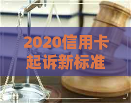 2020信用卡起诉新标准