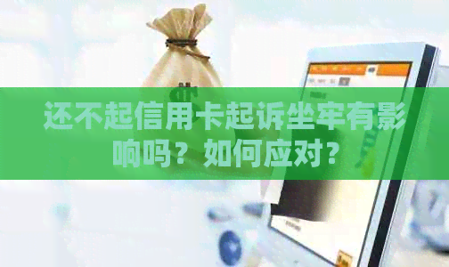 还不起信用卡起诉坐牢有影响吗？如何应对？