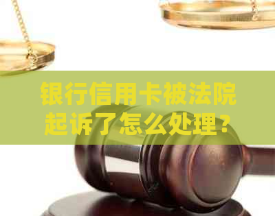 银行信用卡被法院起诉了怎么处理？