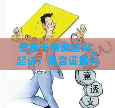 信用卡朋友盗刷_起诉：录音证据有效，私了不被认可