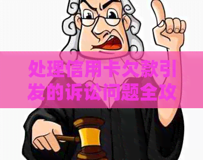 处理信用卡欠款引发的诉讼问题全攻略：怎么办才能避免起诉？