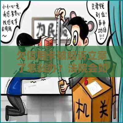 欠信用卡被起诉立案了怎么办？法院会如何处理和后果是什么？