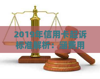 2019年信用卡起诉标准解析：涵费用、逾期与信用评分等关键要素