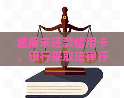 逾期未还款信用卡，银行采取法律行动：如何应对与解决？