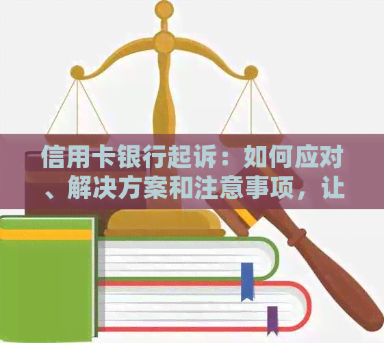 信用卡银行起诉：如何应对、解决方案和注意事项，让你的信用不受影响！