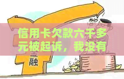 信用卡欠款六千多元被起诉，我没有资金应对，我将面临什么后果？