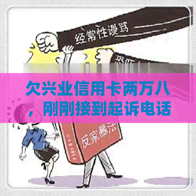 欠兴业信用卡两万八，刚刚接到起诉电话，应该怎么处理？