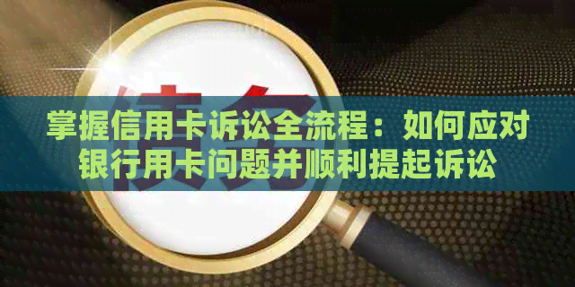 掌握信用卡诉讼全流程：如何应对银行用卡问题并顺利提起诉讼