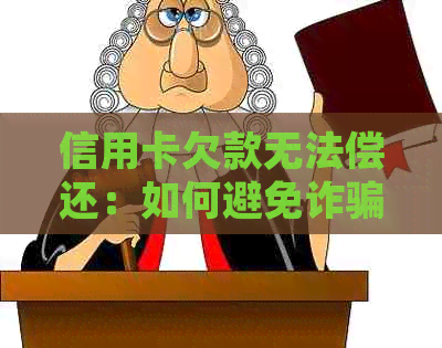 信用卡欠款无法偿还：如何避免诈骗诉讼并找到解决方案