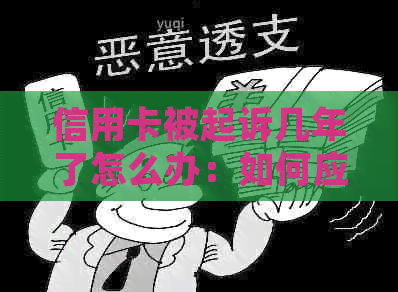 信用卡被起诉几年了怎么办：如何应对信用卡欠款诉讼及解决办法