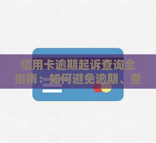 信用卡逾期起诉查询全指南：如何避免逾期、查询及应对起诉