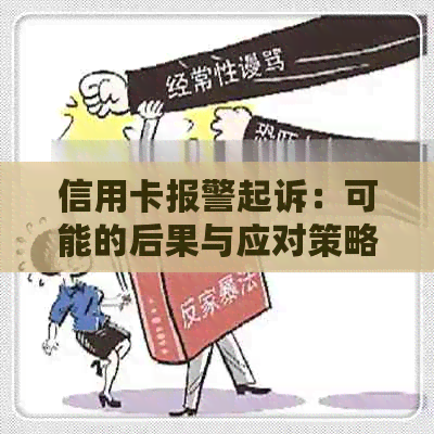 信用卡报警起诉：可能的后果与应对策略，是否有效？