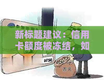 新标题建议：信用卡额度被冻结，如何处理房产相关问题？