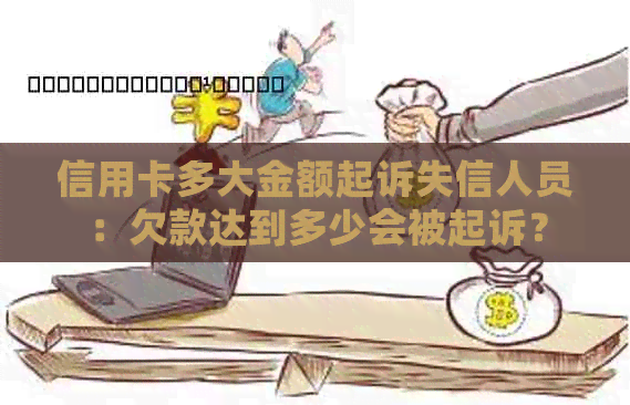 信用卡多大金额起诉失信人员：欠款达到多少会被起诉？