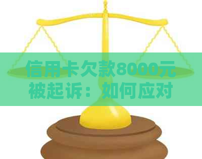 信用卡欠款8000元被起诉：如何应对债务追讨和解决法律问题？