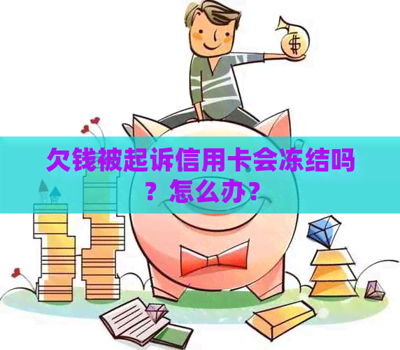 欠钱被起诉信用卡会冻结吗？怎么办？