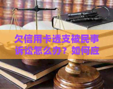 欠信用卡透支被民事诉讼怎么办？如何应对信用卡恶意透支的民事诉讼？