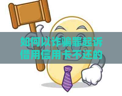 如何以诈骗罪起诉借用信用卡不还的行为？——探讨借信用卡不还的法律途径