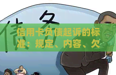 信用卡负债起诉的标准：规定、内容、欠款处理方式。