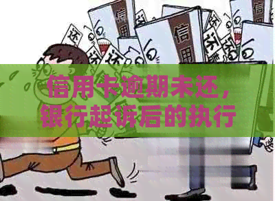 信用卡逾期未还，银行起诉后的执行时间及相关法律问题解答