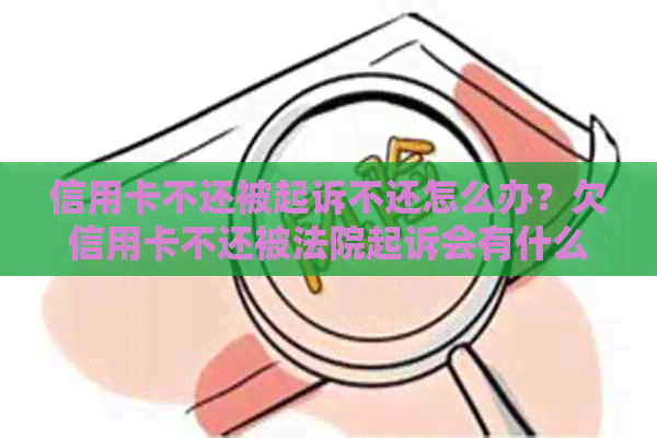 信用卡不还被起诉不还怎么办？欠信用卡不还被法院起诉会有什么后果？