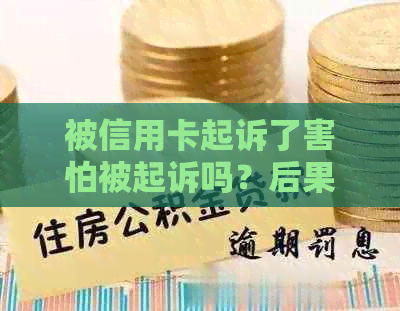 被信用卡起诉了害怕被起诉吗？后果及应对措