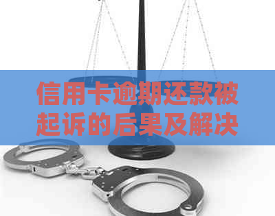 信用卡逾期还款被起诉的后果及解决方法，多次逾期会怎样？