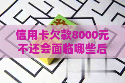 信用卡欠款8000元不还会面临哪些后果？逾期还款的影响及解决方案