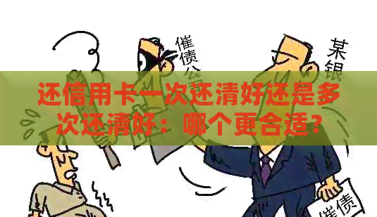 还信用卡一次还清好还是多次还清好：哪个更合适？
