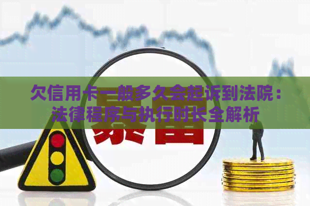 欠信用卡一般多久会起诉到法院：法律程序与执行时长全解析