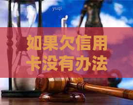 如果欠信用卡没有办法还协商不了怎么办？