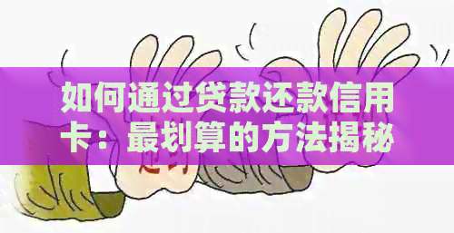 如何通过贷款还款信用卡：最划算的方法揭秘