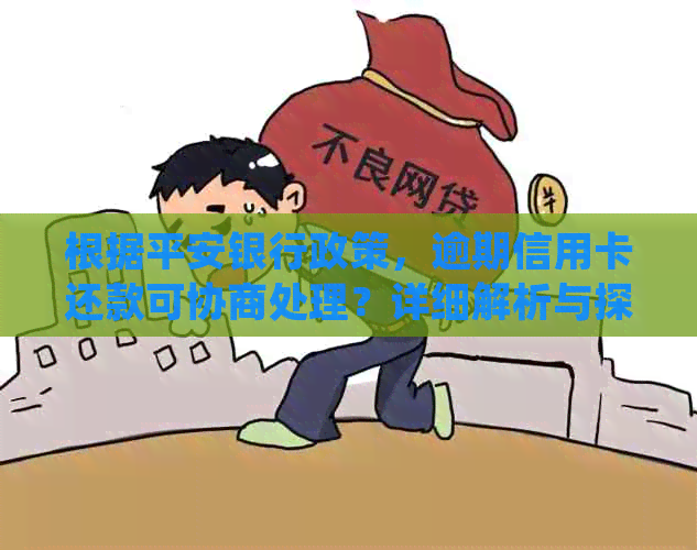 根据平安银行政策，逾期信用卡还款可协商处理？详细解析与探讨