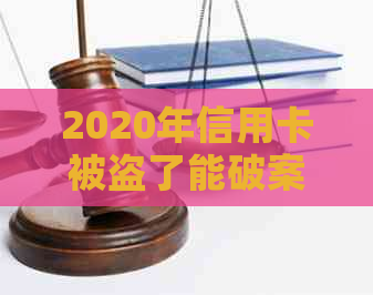 2020年信用卡被盗了能破案吗？被盗刷怎么办？