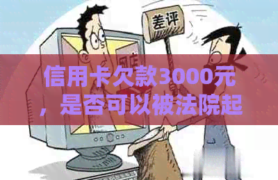 信用卡欠款3000元，是否可以被法院起诉？如何应对信用卡逾期问题？