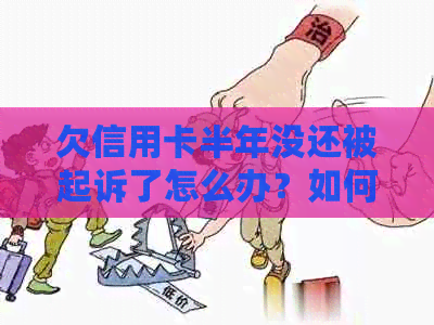 欠信用卡半年没还被起诉了怎么办？如何处理逾期还款问题？