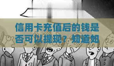 信用卡充值后的钱是否可以提现？知道如何取出信用额度吗？