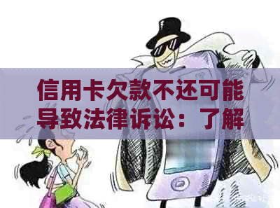 信用卡欠款不还可能导致法律诉讼：了解后果、解决方案及如何避免逾期