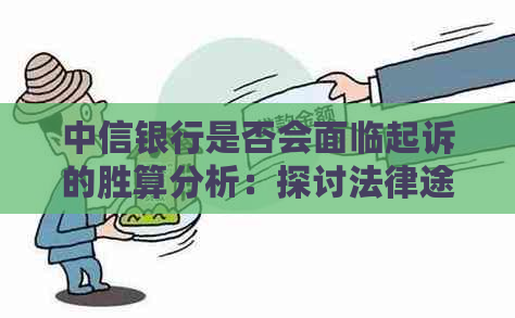 中信银行是否会面临起诉的胜算分析：探讨法律途径与可能结果