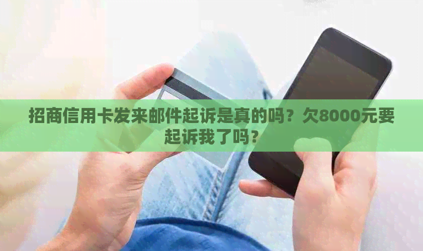 招商信用卡发来邮件起诉是真的吗？欠8000元要起诉我了吗？