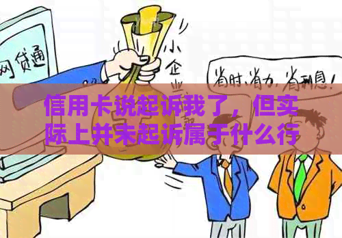 信用卡说起诉我了，但实际上并未起诉属于什么行为？请专家解答